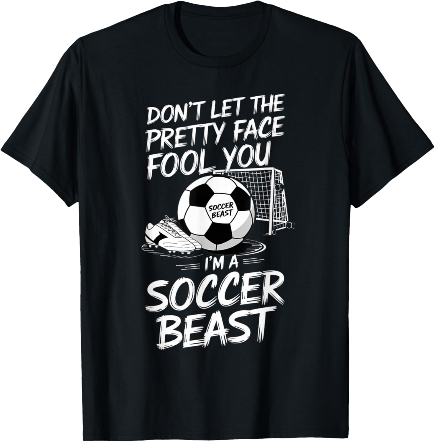 Don't Let The Pretty Face Fool You I'm A Soccer Beast T-Shirt - T-Shirt | Black