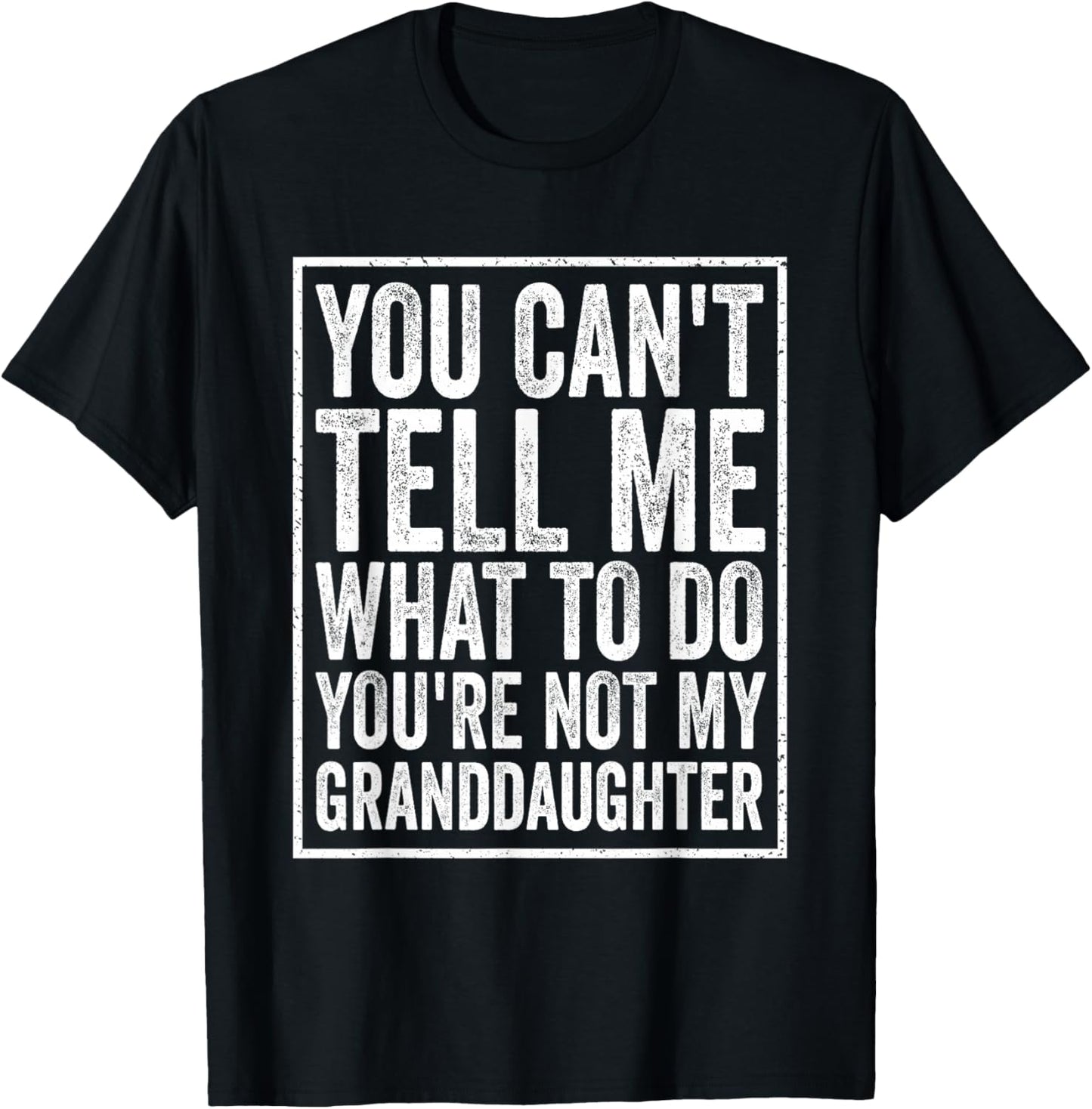 You Can't Tell Me What to Do You're Not My Granddaughter T-Shirt - T-Shirt | Black