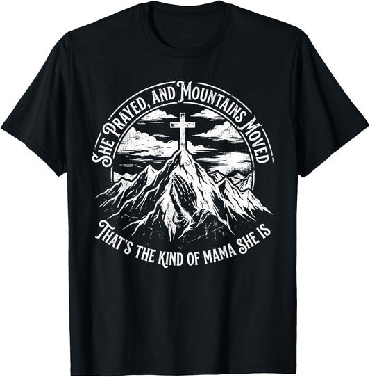 She Prayed and Mountains Moved that’s The Kind T-Shirt - T-Shirt | Black