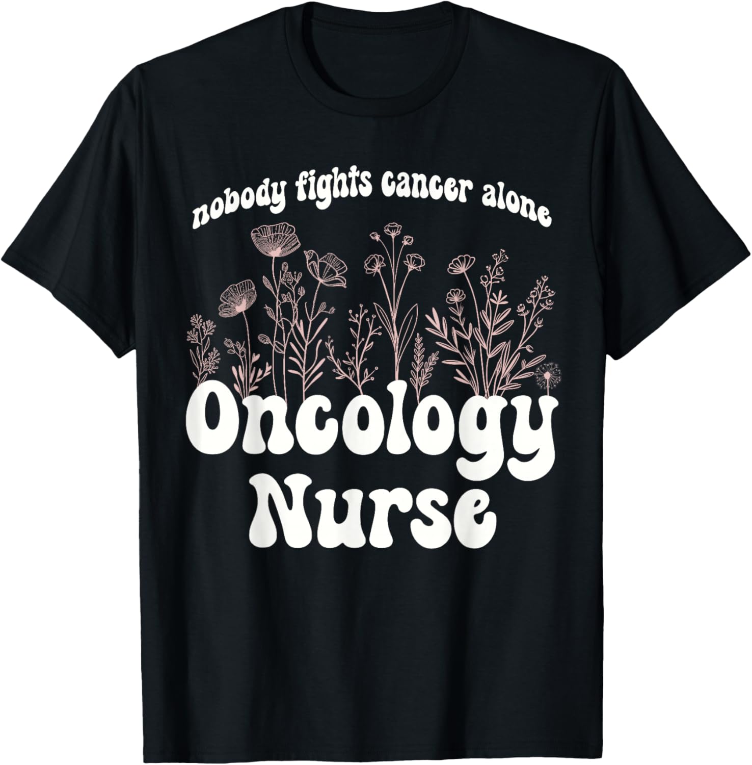 Oncology Nurse Wildflowers Nobody Fights Cancer Alone T-Shirt - T-Shirt | Black