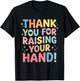 Thank You for Raising Your Hand T-Shirt - T-Shirt | Black