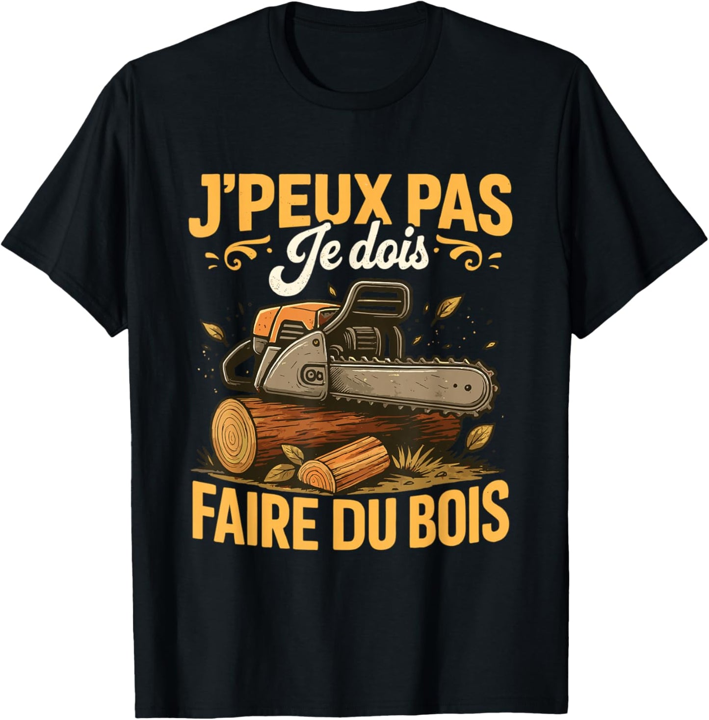 J'Peux Pas Je Dois Faire du Bois Tronçonneuse Drole Bûcheron T-Shirt - T-Shirt | Black