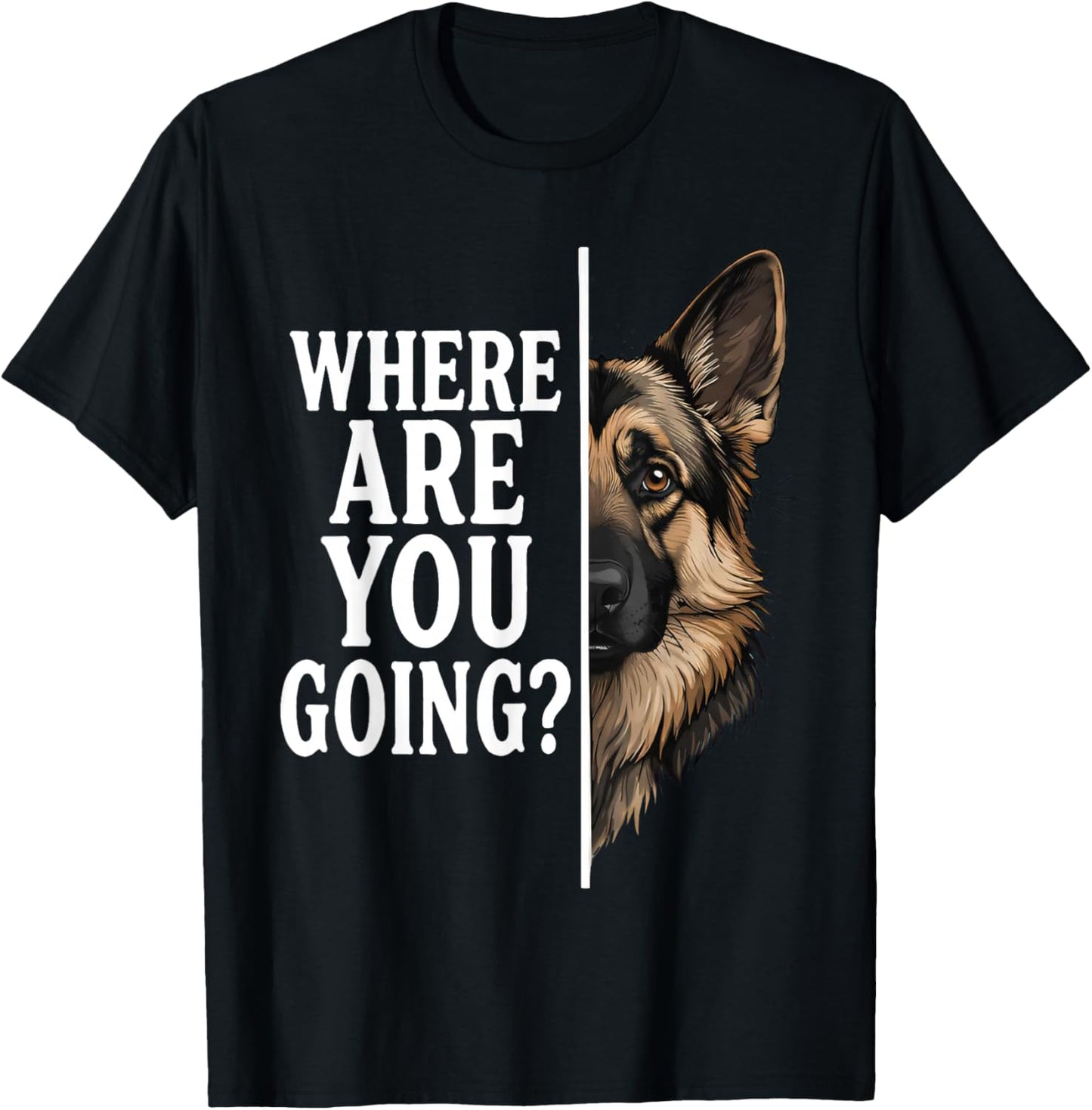 Where are You Going Funny German Shepherd Dog Lover T-Shirt - T-Shirt | Black