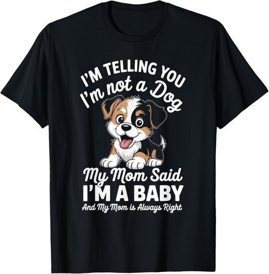 I'm Telling You I'm Not A Dog My Mom Said I'm A Baby Funny T-Shirt - T-Shirt | Black