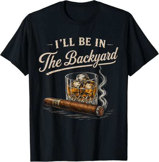 I'll Be in The Backyard Vintage Funny Bourbon Cigar Lover T-Shirt - T-Shirt | Black