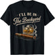 I'll Be in The Backyard Vintage Funny Bourbon Cigar Lover T-Shirt - T-Shirt | Black