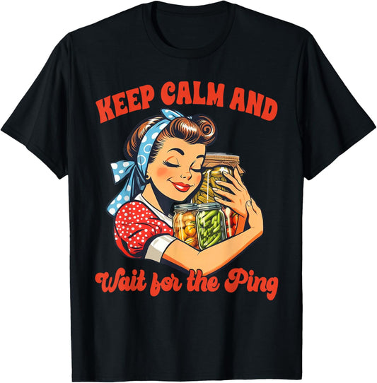 Canning Lover Canning Season Keep Calm & Wait For The Ping T-Shirt - T-Shirt | Black