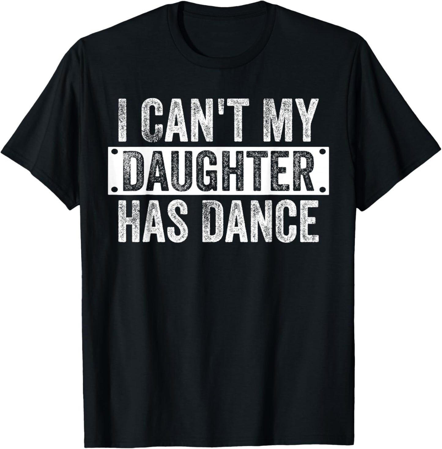 I Can't My Daughter Has Dance Funny Dad Father's Day T-Shirt - T-Shirt | Black