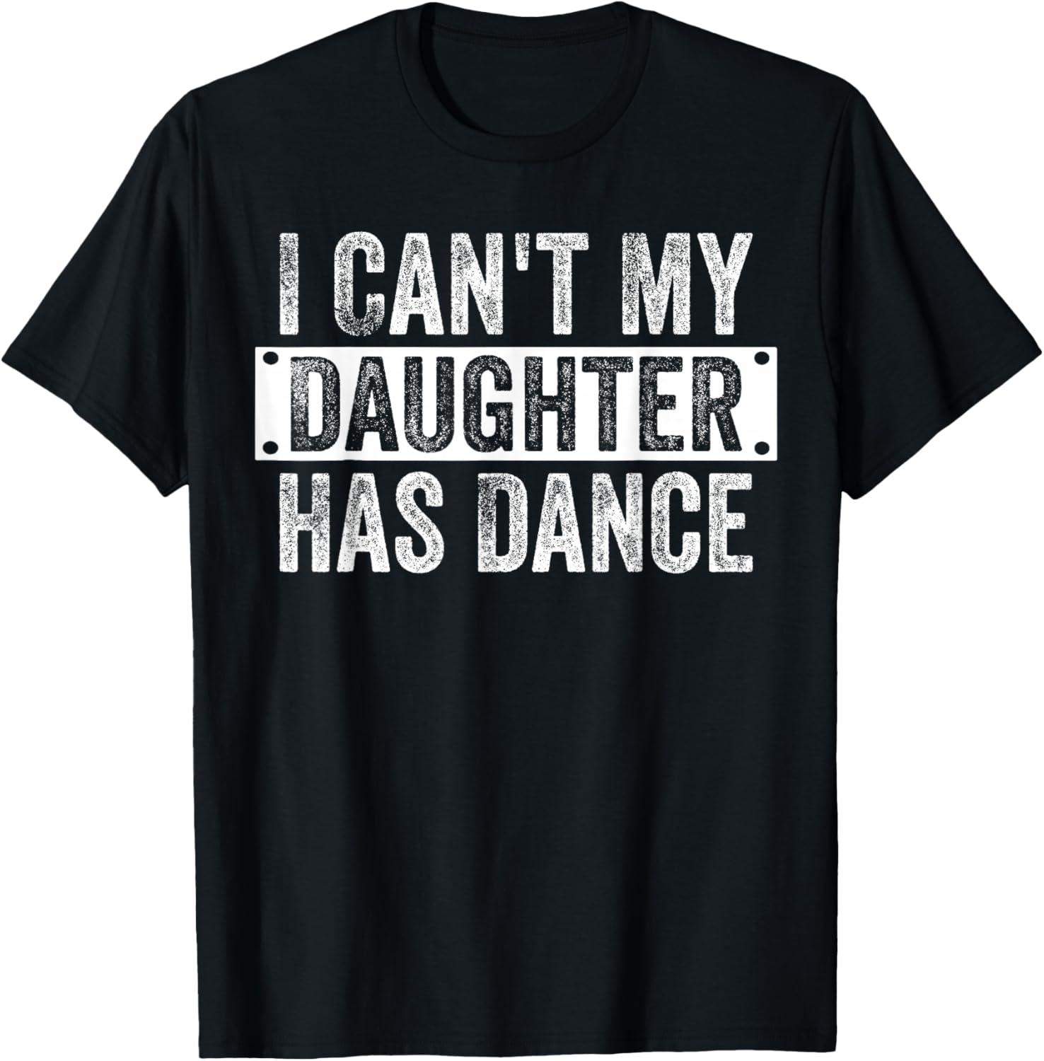 I Can't My Daughter Has Dance Funny Dad Father's Day T-Shirt - T-Shirt | Black