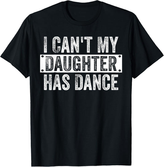 I Can't My Daughter Has Dance Funny Dad Father's Day T-Shirt - T-Shirt | Black
