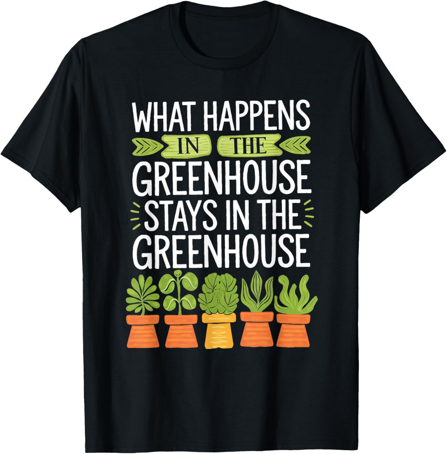 What Happens in the Greenhouse Stays Funny Gardening T-Shirt - T-Shirt | Black