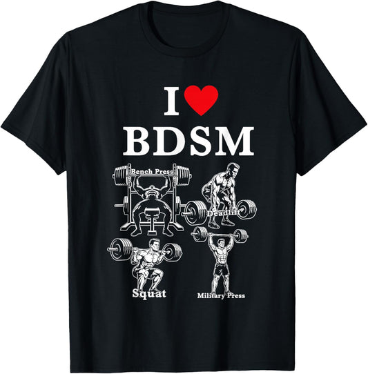 I Love BDSM Bench Press Deadlift Squats Military Press T-Shirt - T-Shirt | Black