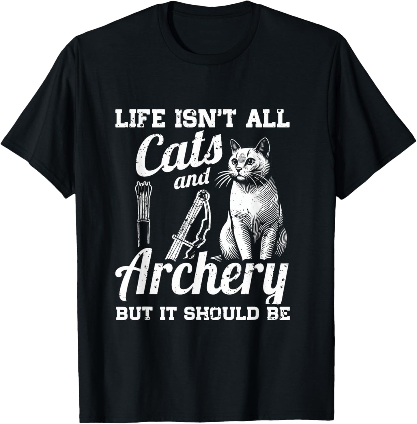 Life Isn't All Cats And Archery But It Should Be T-Shirt - T-Shirt | Black