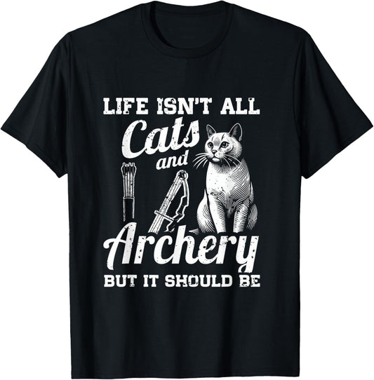 Life Isn't All Cats And Archery But It Should Be T-Shirt - T-Shirt | Black