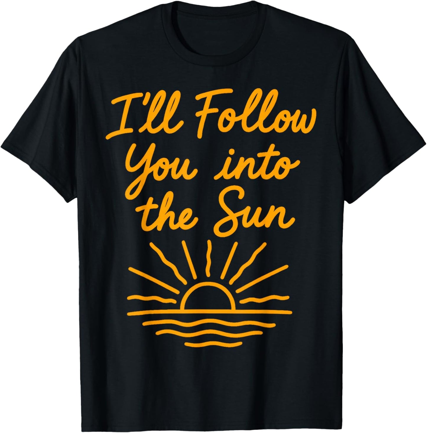 I'll Follow You Into The Sun T-Shirt - T-Shirt | Black