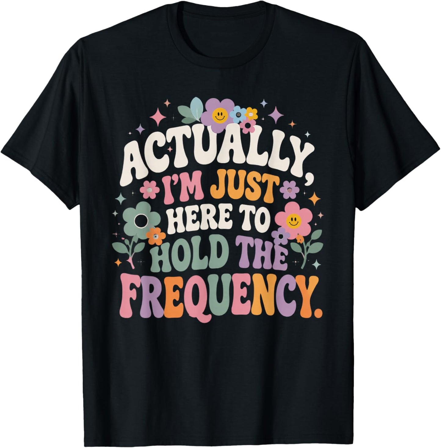 Actually I'm Just Here to Hold The Frequency Funny Quote T-Shirt - T-Shirt | Black
