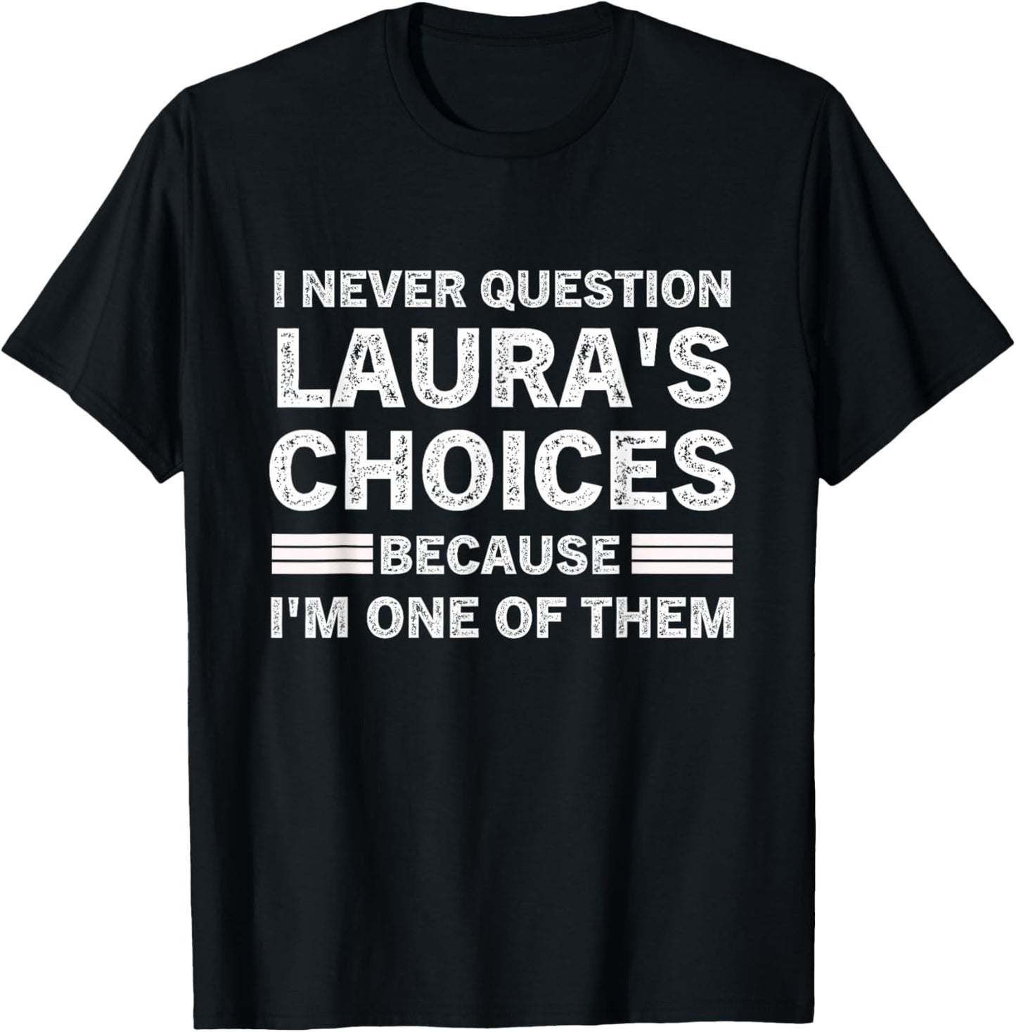 I Never Question Laura 's Choices Because I'm One of Them T-Shirt - T-Shirt | Black