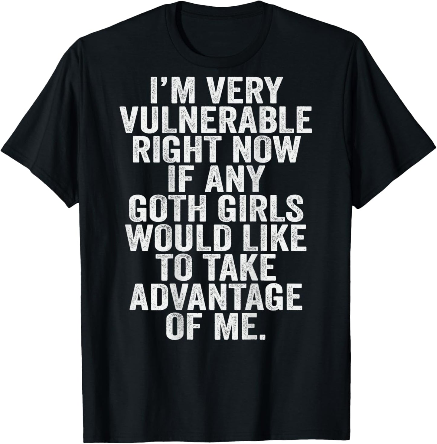 Im Very Vulnerable rn If Any Goth Girl Take Advantage Of Me T-Shirt - T-Shirt | Black