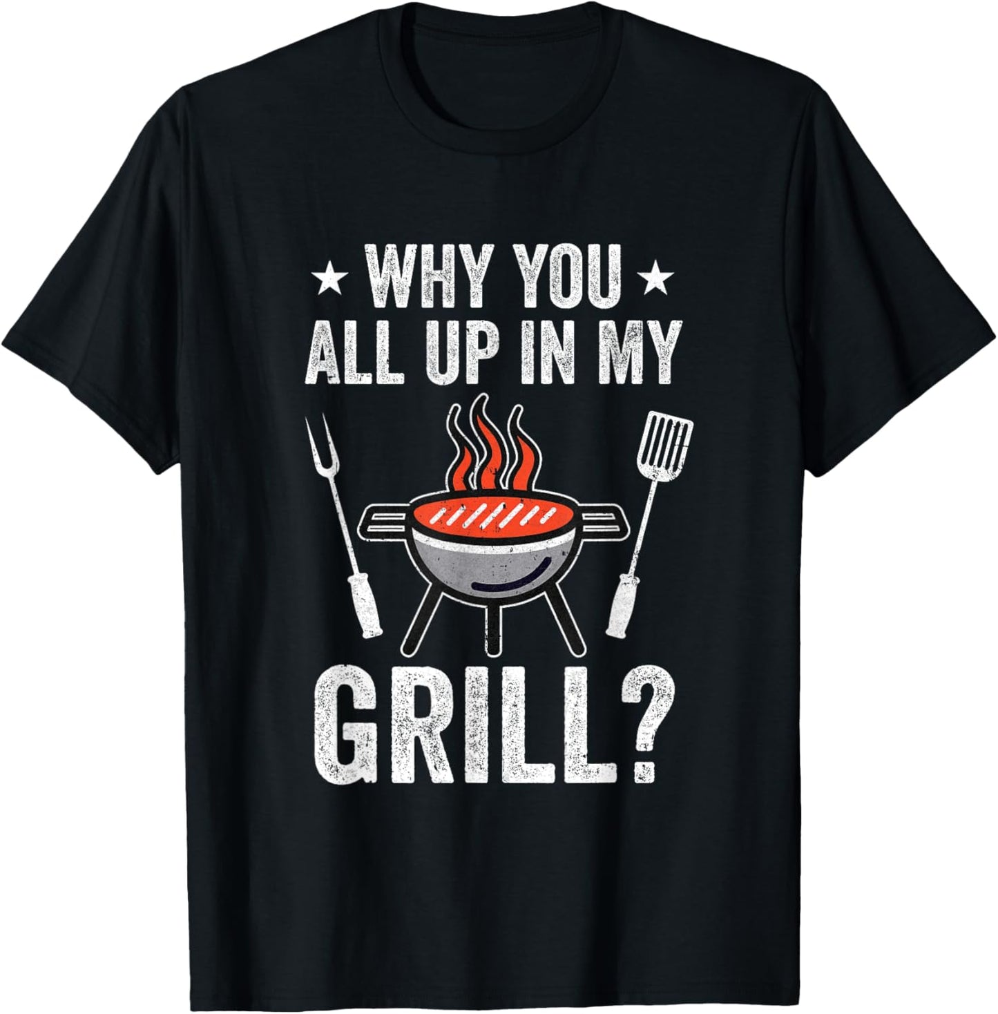 Why You All Up In My Grill Funny Bbq Barbecue Dad Men Women T-Shirt - T-Shirt | Black