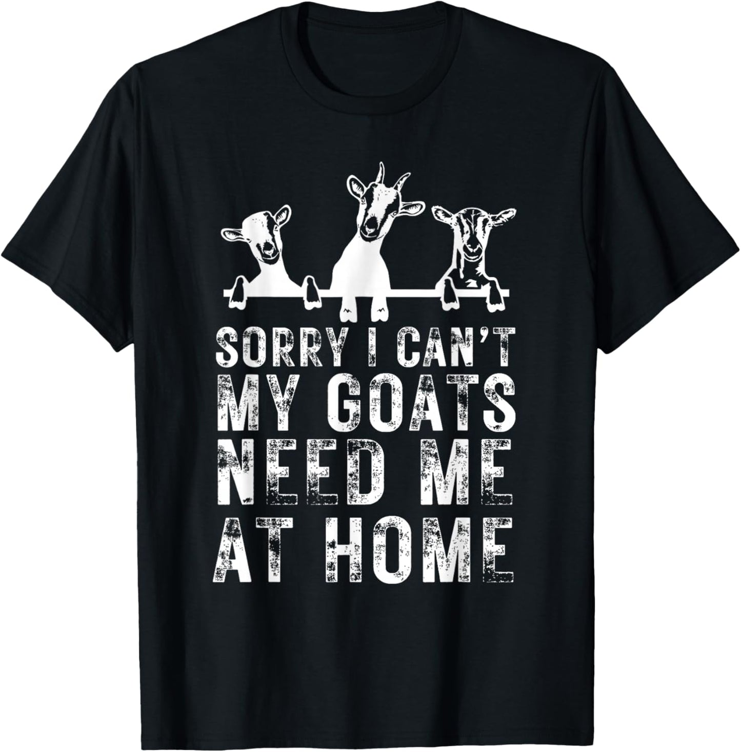 Sorry I Can't My Goats Need Me at Home, Goat Mom T-Shirt - T-Shirt | Black