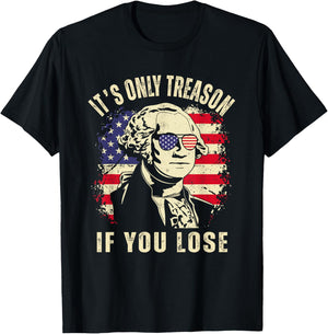 Its Only Treason If You Lose Funny 4th of July Patriotic T-Shirt - T-Shirt | Black