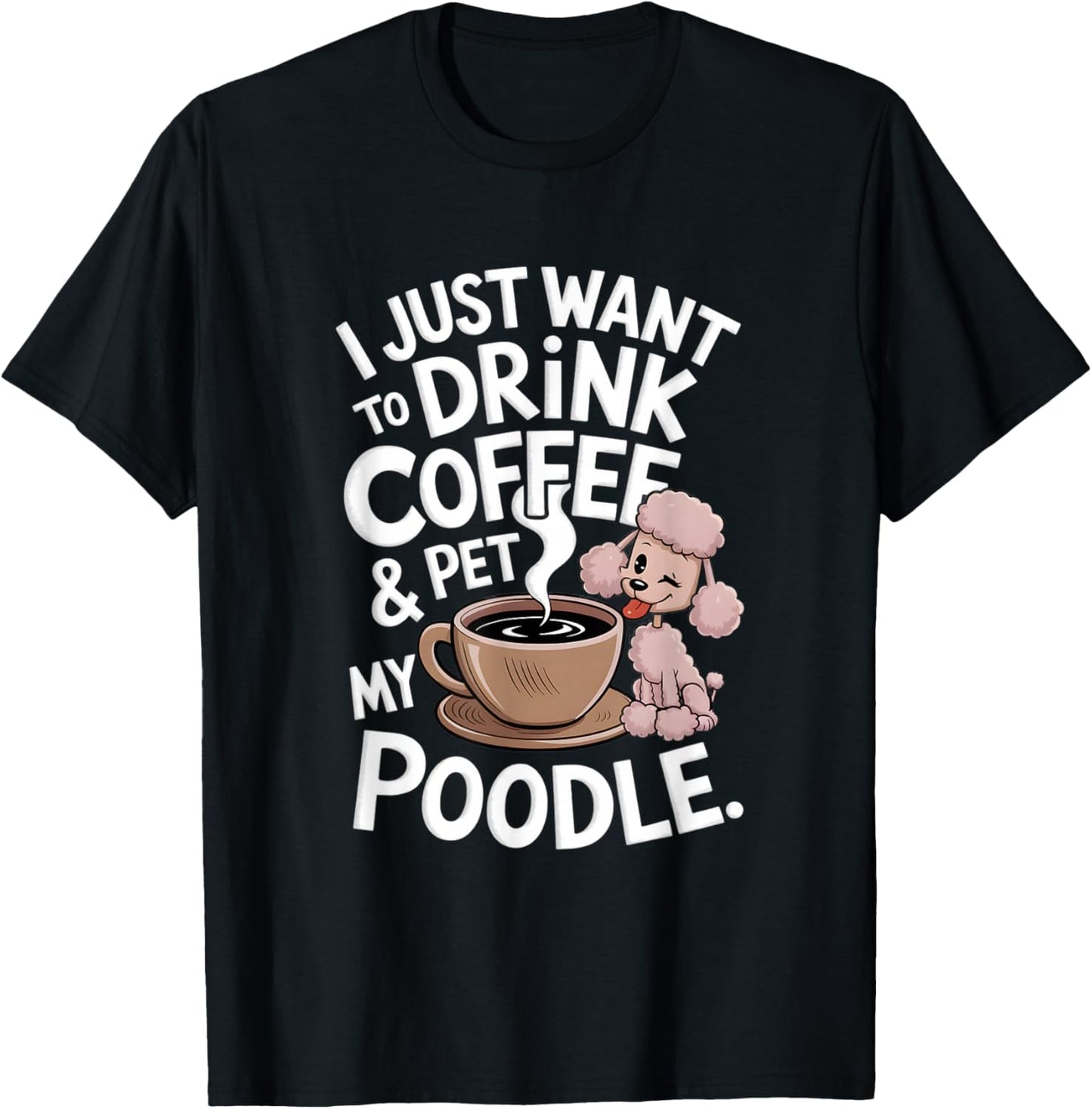 I Just Want To Drink Coffee And Pet My Poodle Funny Graphic T-Shirt - T-Shirt | Black