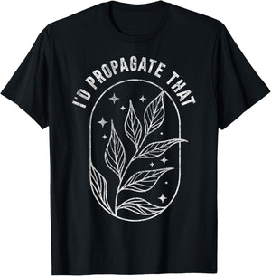 I'd Propagate That Plants Gardening Fan Planting Botanical T-Shirt - T-Shirt | Black