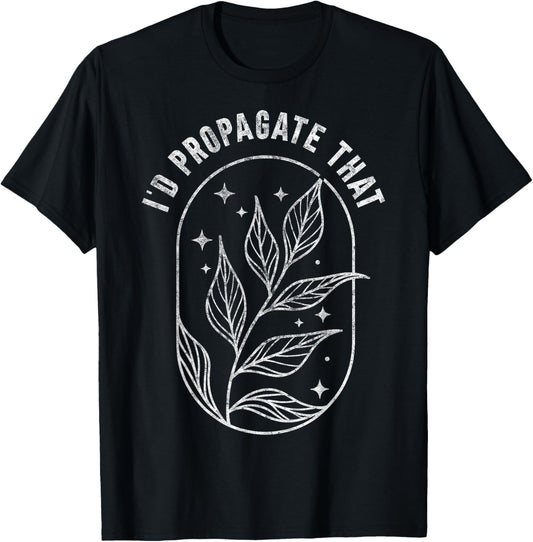I'd Propagate That Plants Gardening Fan Planting Botanical T-Shirt - T-Shirt | Black