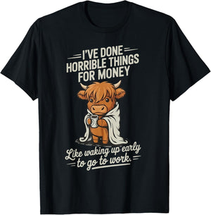 Cow I Don't Horrible Things for Money Like Waking Up Early T-Shirt - T-Shirt | Black