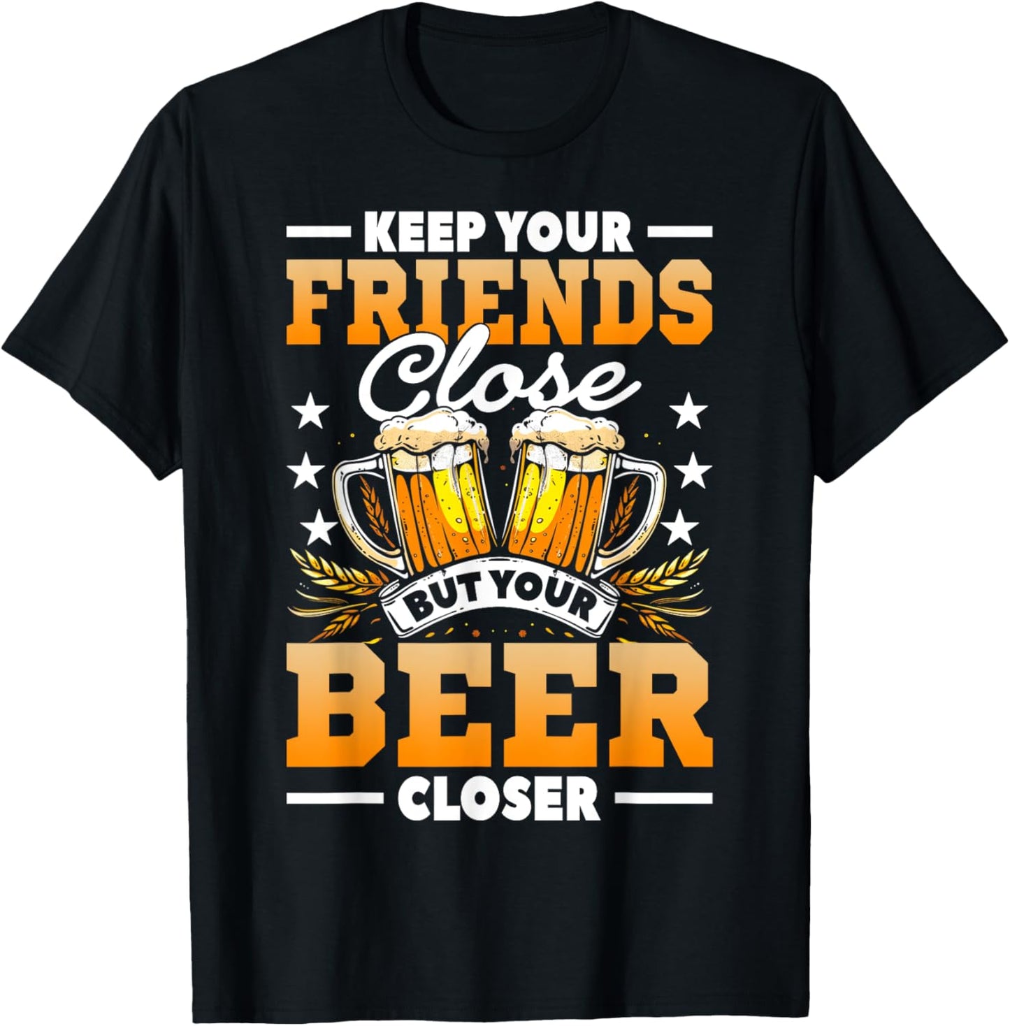 Keep Your Friends Close But Your Beer Closer Shirt Funny T-Shirt - T-Shirt | Black