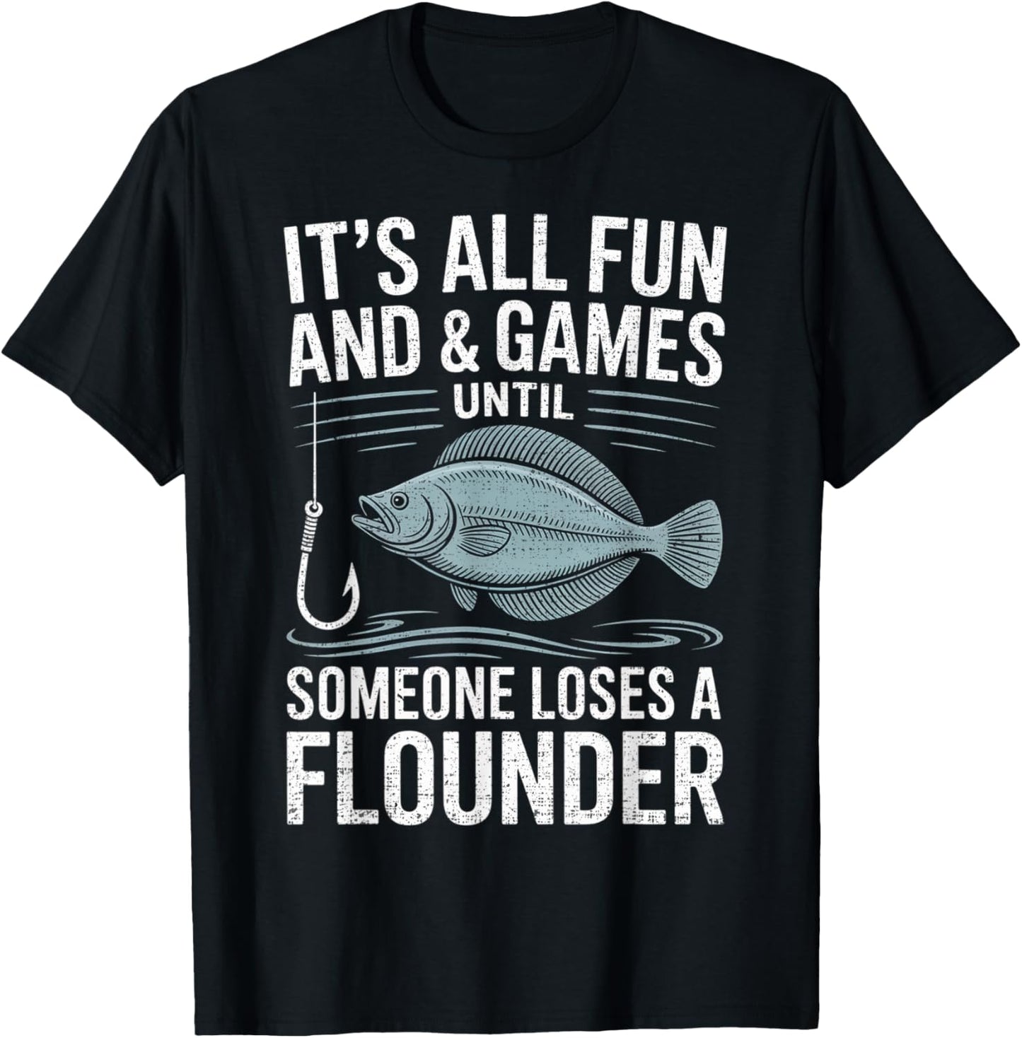 Fishing It's All Fun and Games Until Someone Loses flounder T-Shirt - T-Shirt | Black