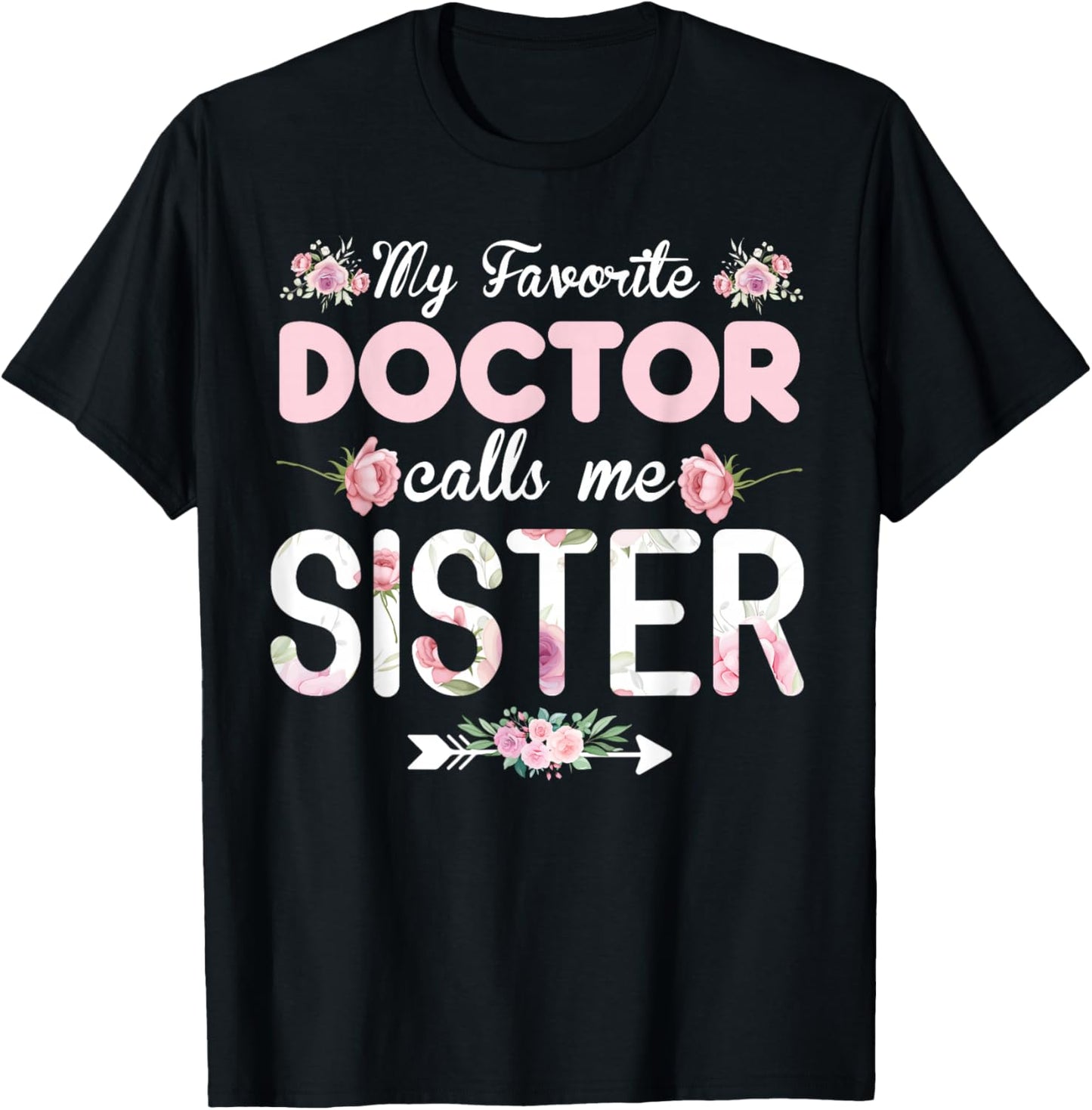 My Favorite Doctor Calls Me Sister Doctor Sister T-Shirt - T-Shirt | Black