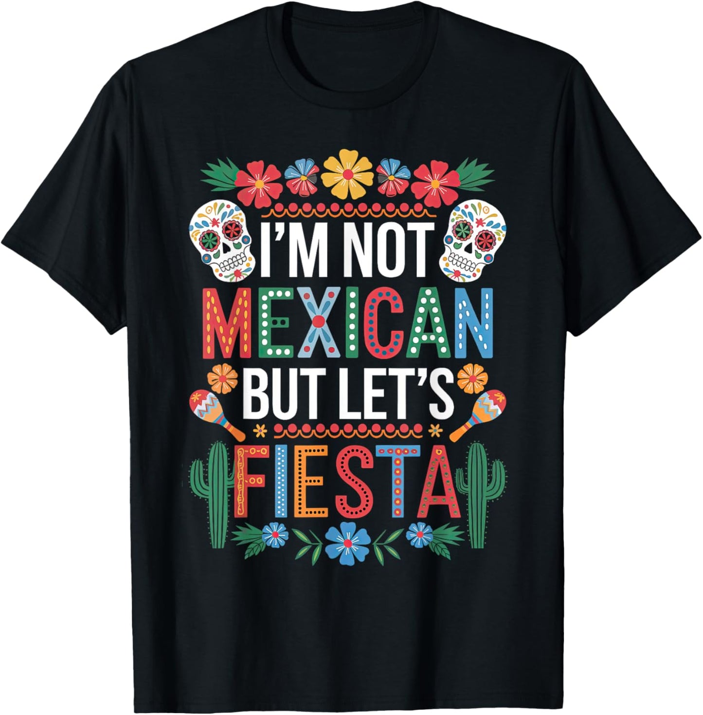 I'm Not Mexican Let's Fiesta Cinco De Mayo Party Funny T-Shirt - T-Shirt | Black
