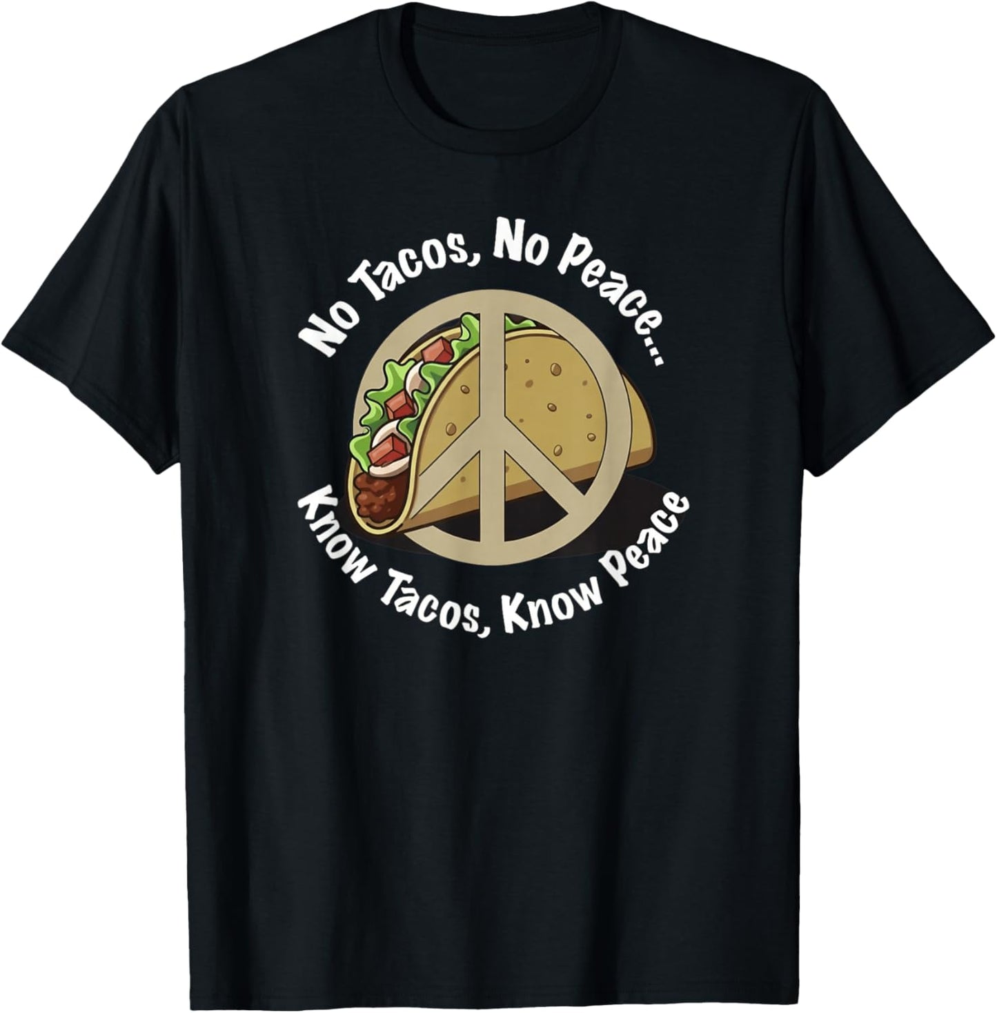 No Tacos, No Peace.. Know Tacos, Know Peace T-Shirt - T-Shirt | Black