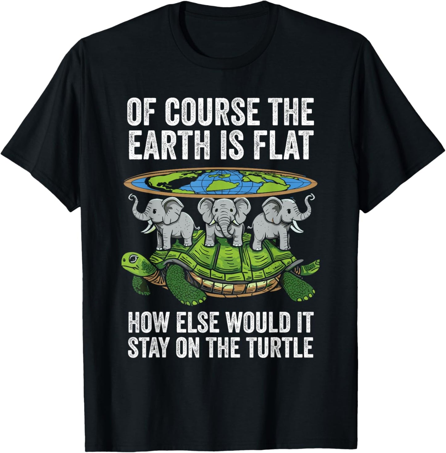 Of Course The Earth Is Flat Funny Flat Earth Turtle Elephant T-Shirt - T-Shirt | Black