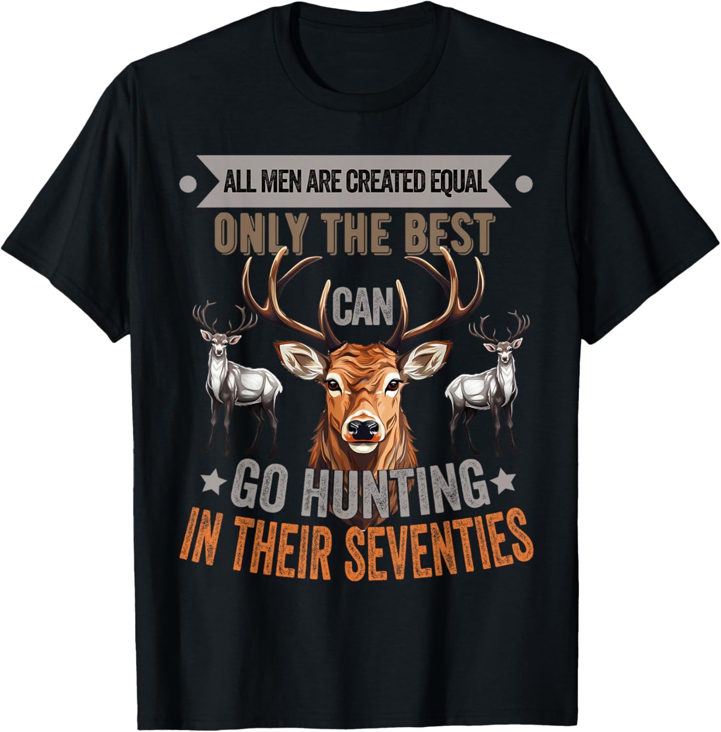 All Men Are Created Equal Only The Best Can Go Hunting Deer T-Shirt - T-Shirt | Black