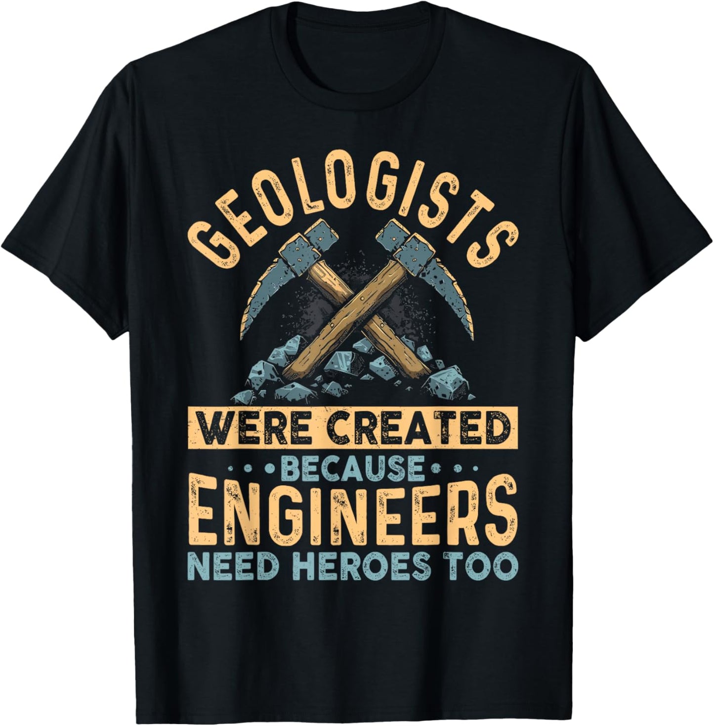 Geologists Were Created Because Engineers Need Heroes Too T-Shirt - T-Shirt | Black