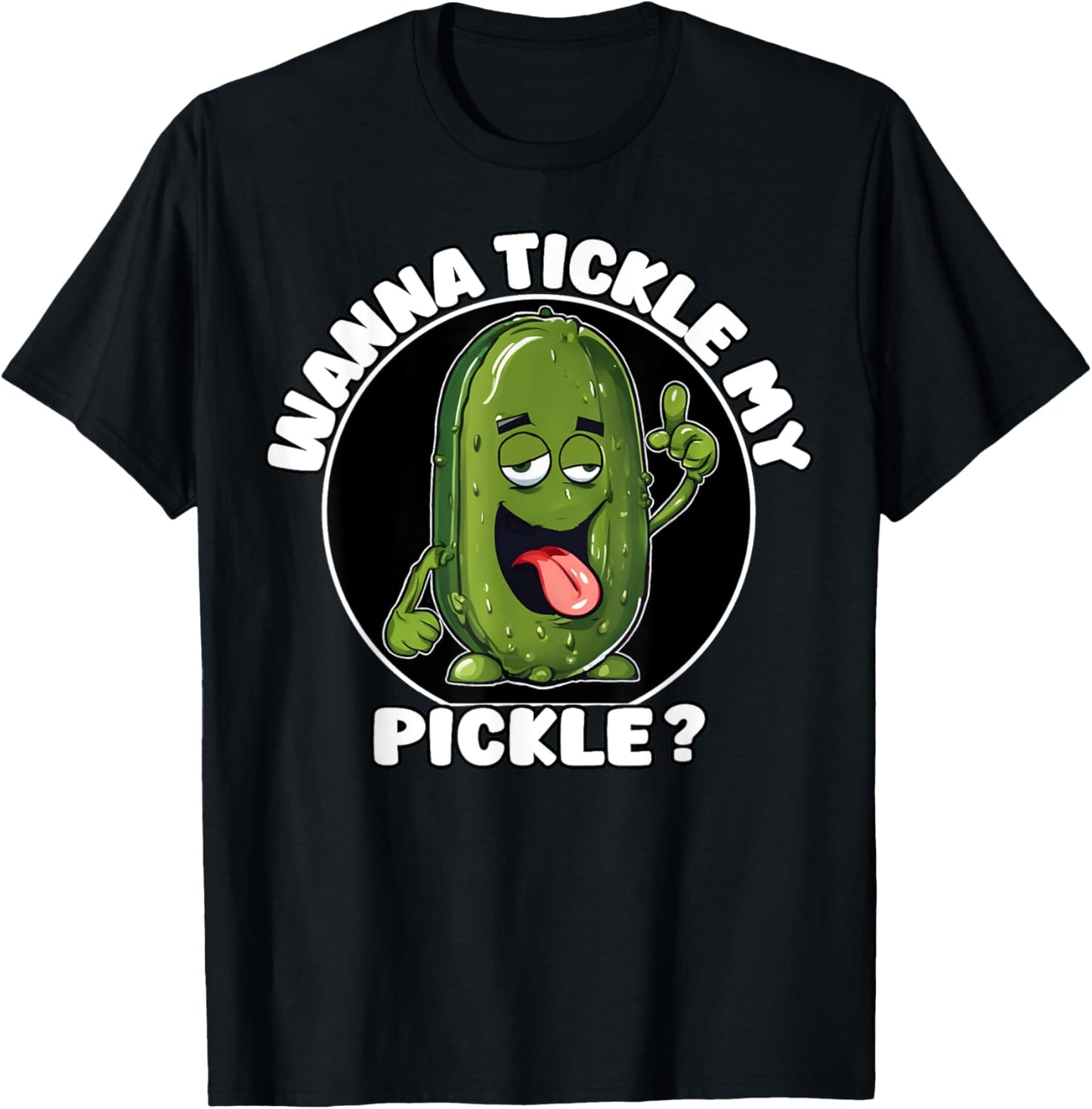 Wanna Tickle My Pickle Funny Sarcastic Adult Humor T-Shirt - T-Shirt | Black