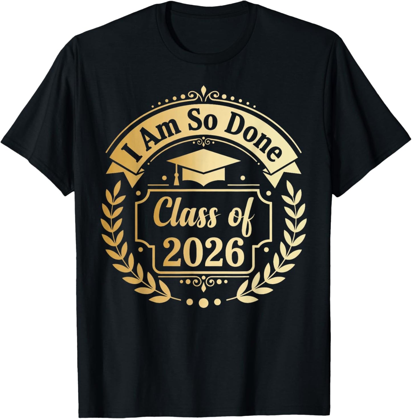 Class of 2026 I Am So Done Graduate 26 Senior Graduation T-Shirt - T-Shirt | Black