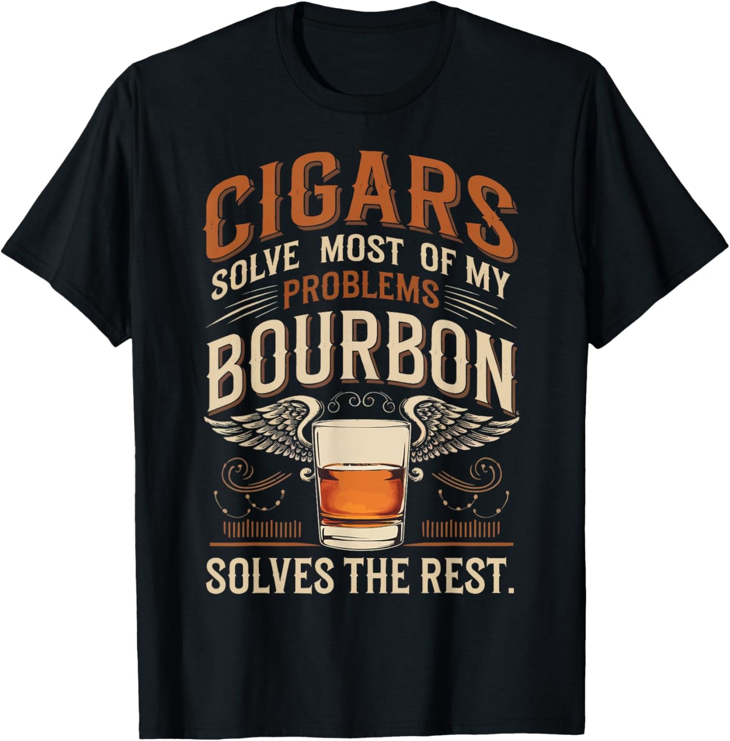 Cigars Solve Most Of My Problems Bourbon Solves The Rest T-Shirt - T-Shirt | Black