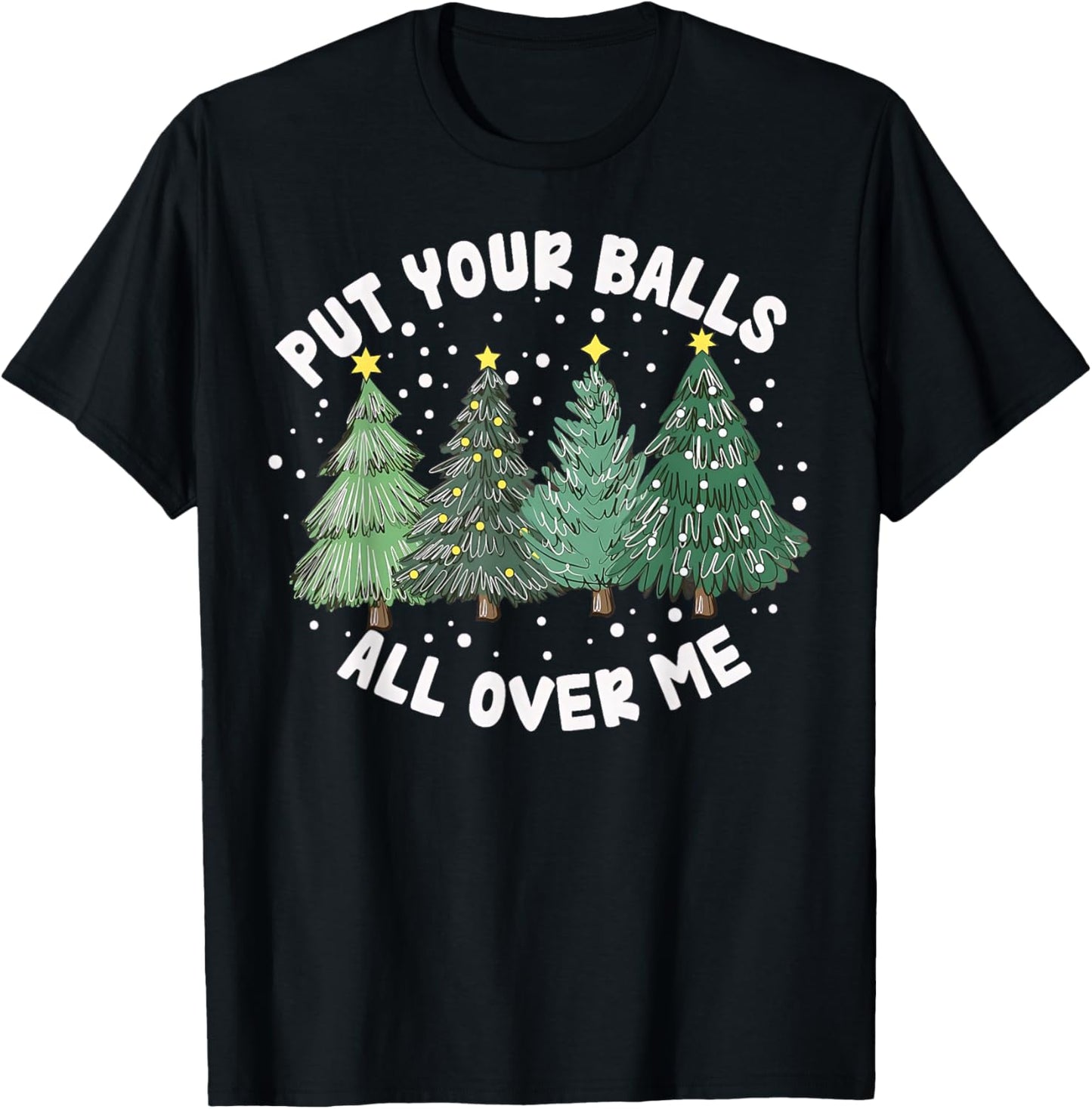 Put Your Balls All Over Me Christmas Tree Inappropriate Xmas T-Shirt - T-Shirt | Black