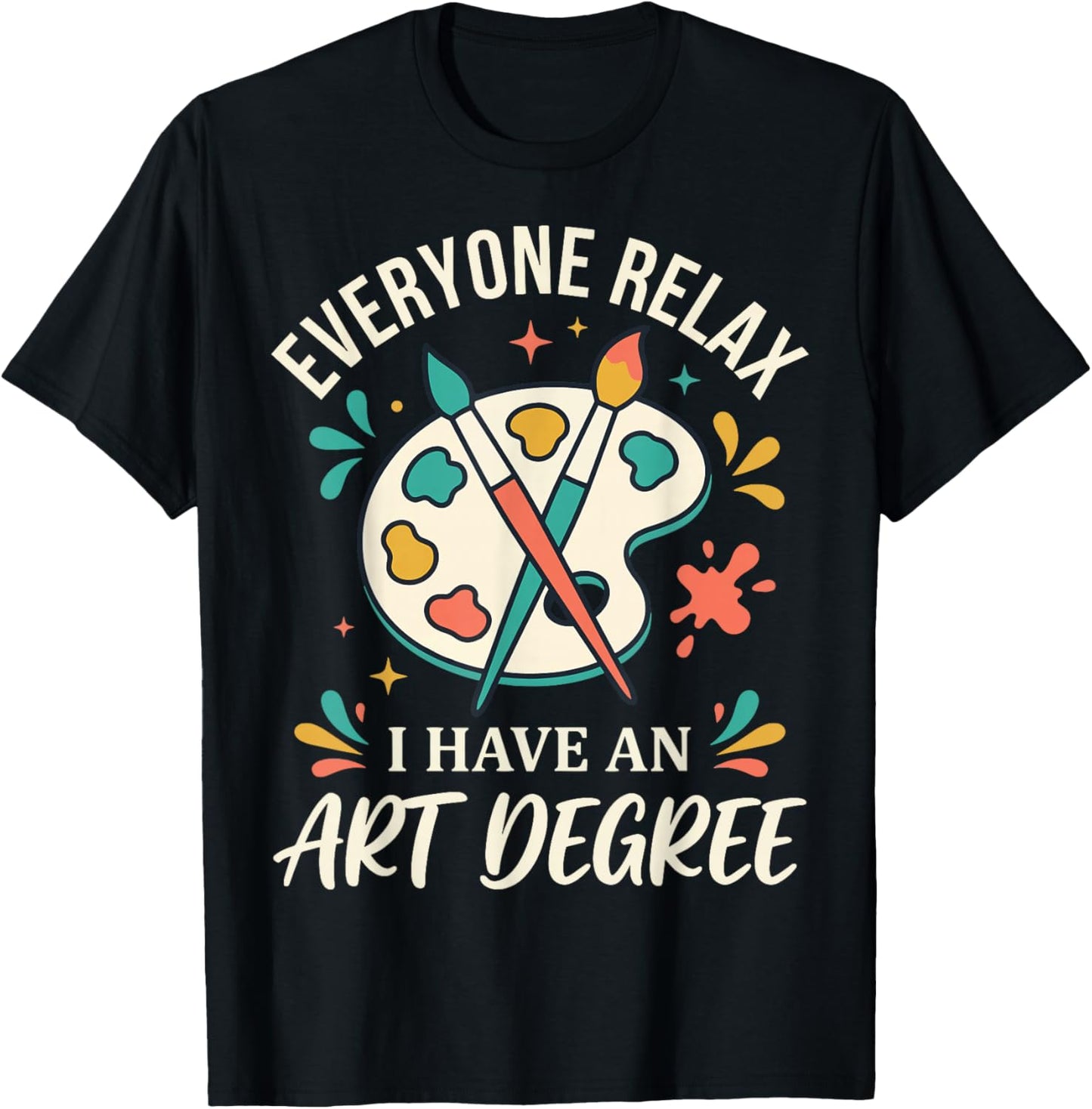 Everyone Relax I Have an Art Degree T-Shirt - T-Shirt | Black