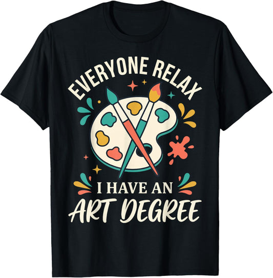 Everyone Relax I Have an Art Degree T-Shirt - T-Shirt | Black