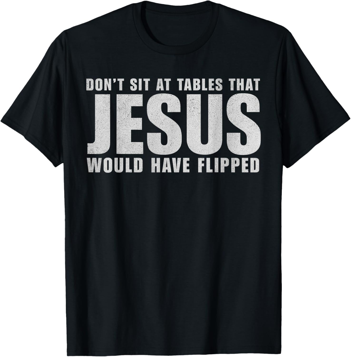 Don't Sit at Tables That Jesus Would Have Flipped Christian T-Shirt - T-Shirt | Black