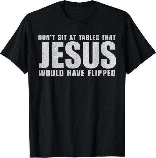 Don't Sit at Tables That Jesus Would Have Flipped Christian T-Shirt - T-Shirt | Black