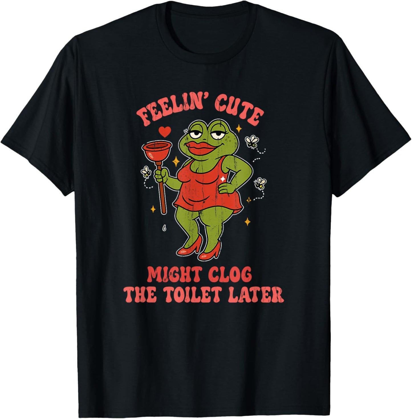 Feeling Cute Might Clog The Toilet Later T-Shirt - T-Shirt | Black