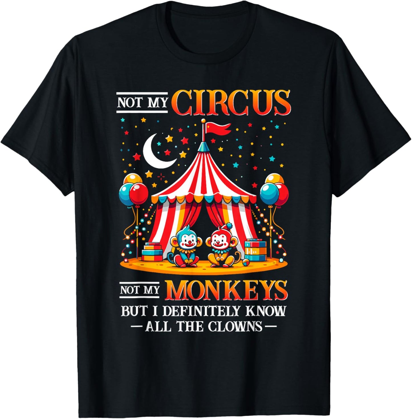 Funny Not My Circus Not My Monkeys But I Know All The Clowns T-Shirt - T-Shirt | Black