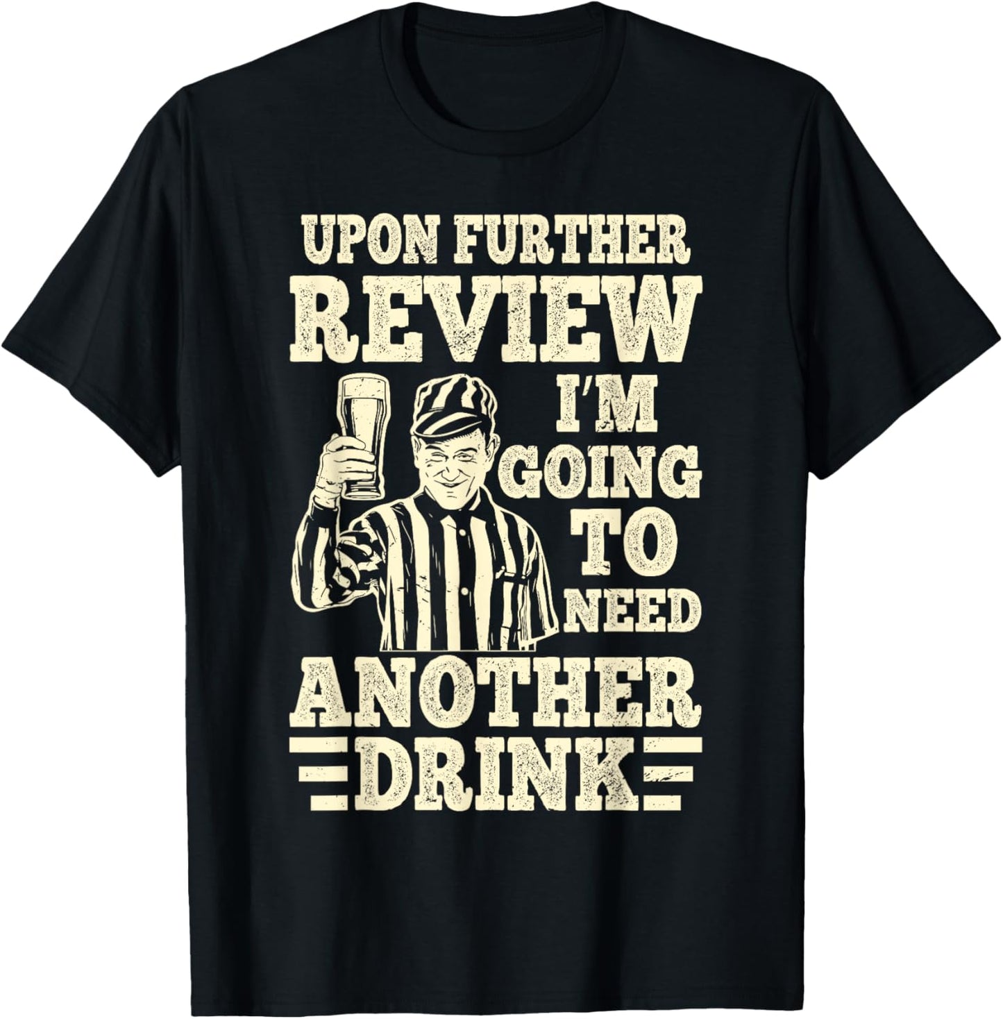 Upon Further Review I’m Going to Need Another Drink Referee T-Shirt - T-Shirt | Black