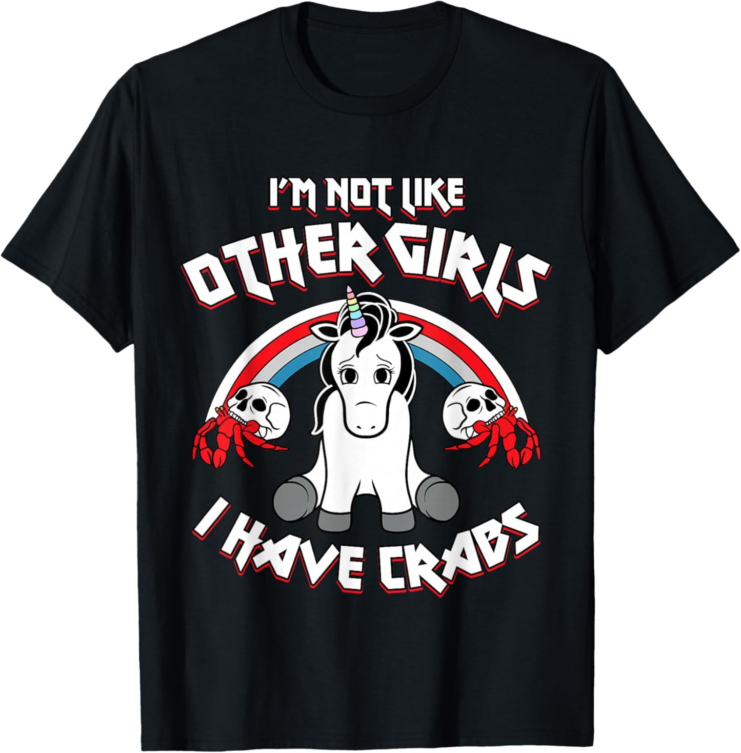 I'm Not Like Other Girls I Have Crabs Sarcastic Rude Crude T-Shirt - T-Shirt | Black