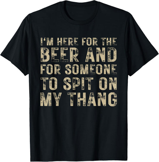 I'm Here For The Beer And For Someone To Spit Adult Funny T-Shirt - T-Shirt | Black